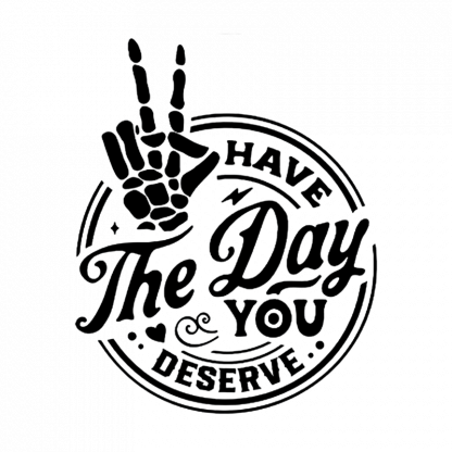 HAVE THE DAY YOU DESERVE DECAL