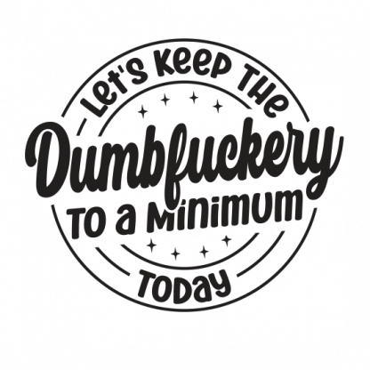 LET'S KEEP THE DUMBF*CKERY TO A MINIMUM TODAY DECAL - Image 3