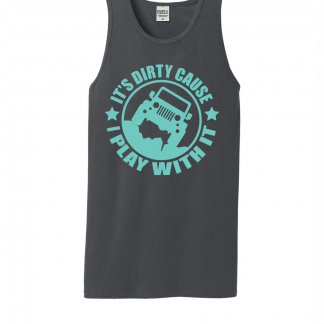IT'S DIRTY CAUSE I PLAY WITH IT TANK TOP