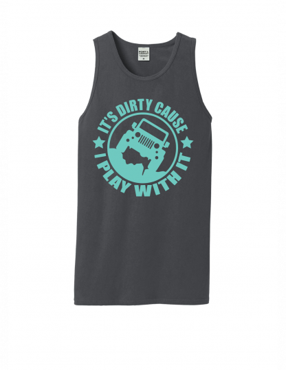 IT'S DIRTY CAUSE I PLAY WITH IT TANK TOP