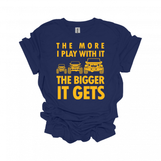THE MORE I PLAY WITH IT, THE BIGGER IT GETS T-SHIRT
