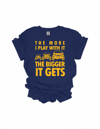 THE MORE I PLAY WITH IT, THE BIGGER IT GETS T-SHIRT